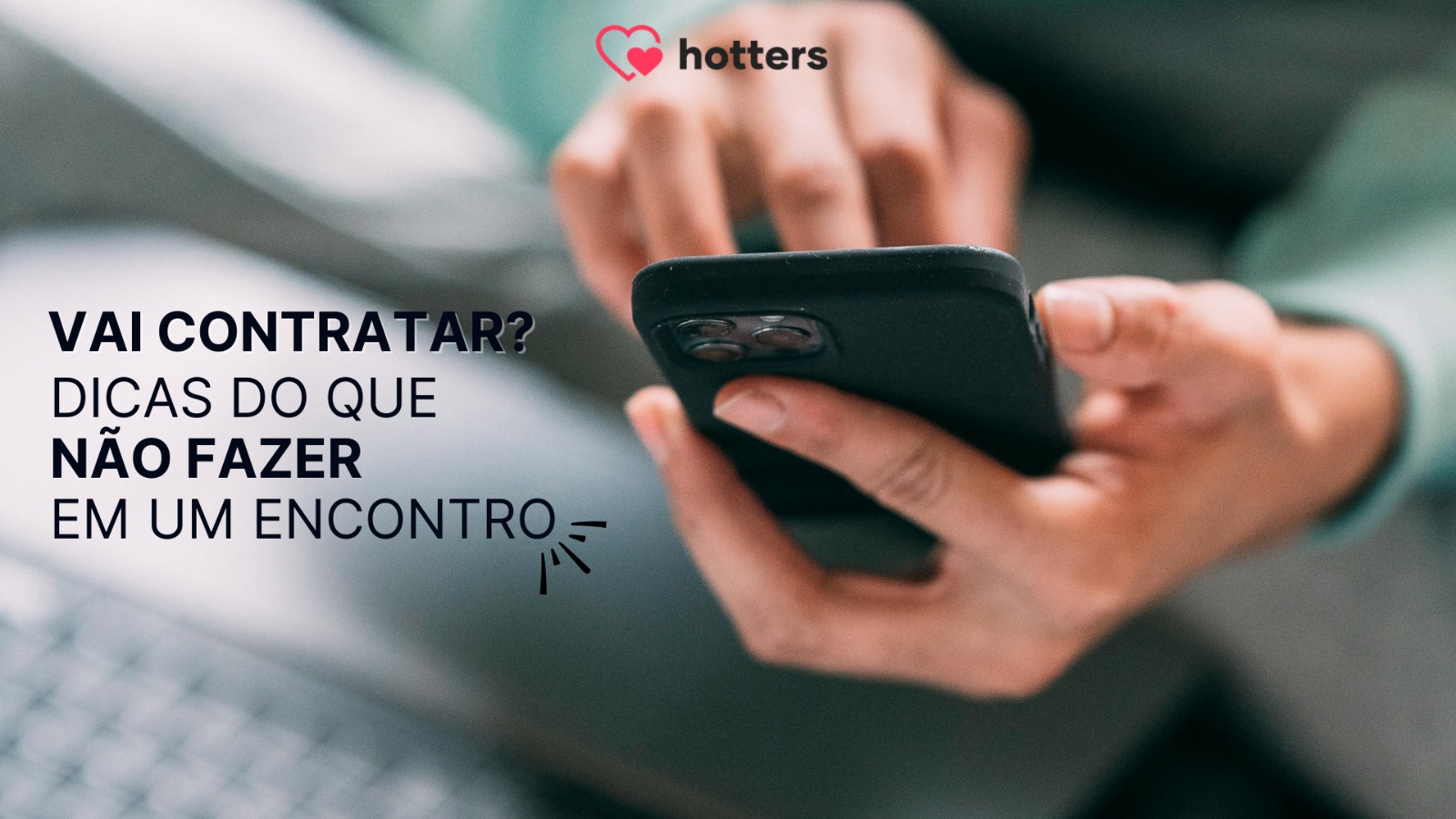 Vai contratar? Dicas do que não fazer em um encontro